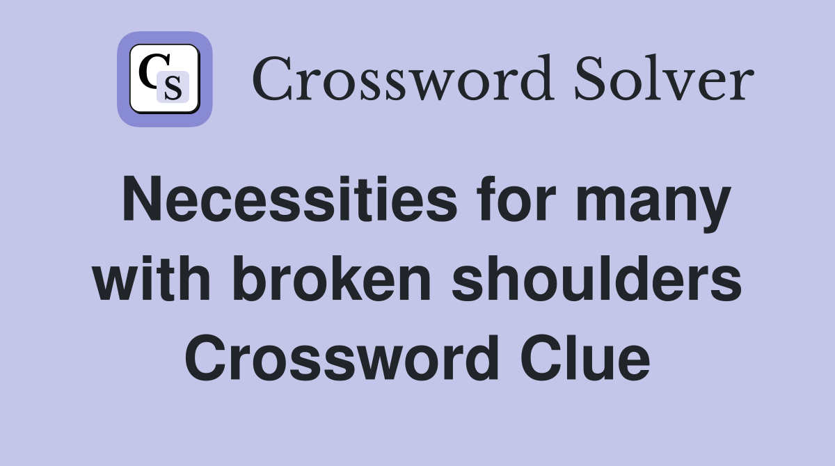 Necessities for many with broken shoulders Crossword Clue