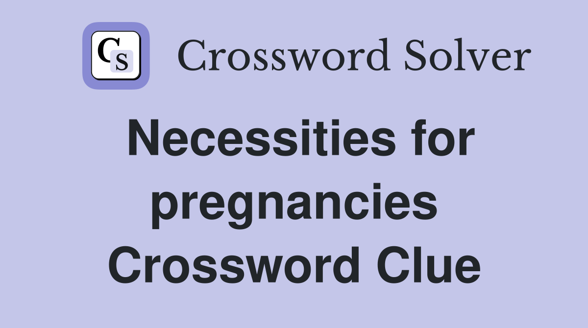 Necessities for pregnancies Crossword Clue