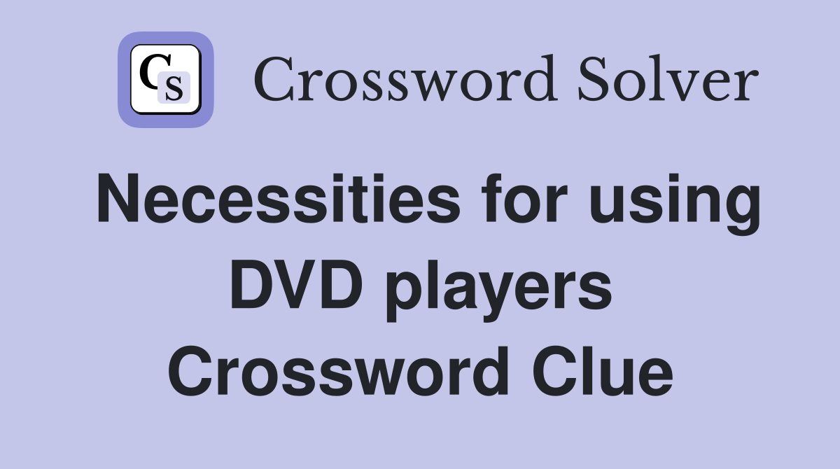 Necessities for using DVD players Crossword Clue