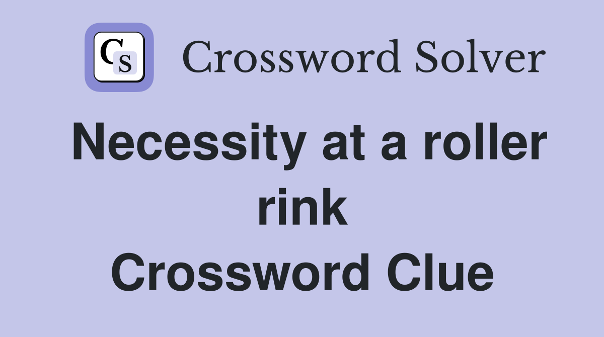 Necessity at a roller rink Crossword Clue
