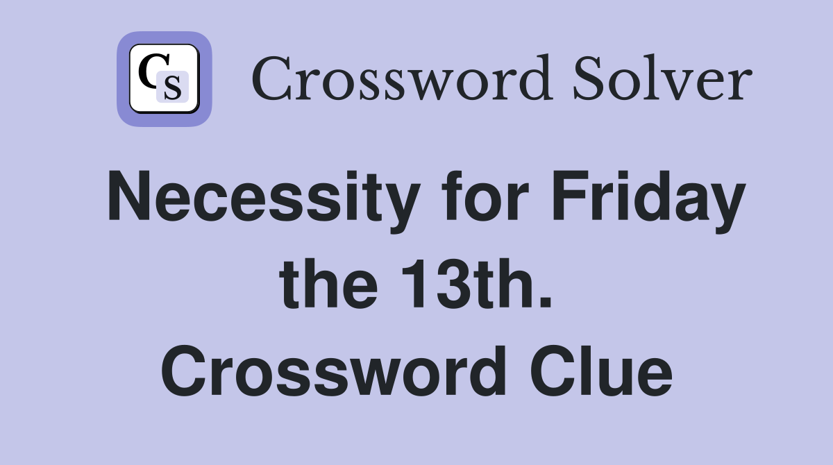 Necessity for Friday the 13th. Crossword Clue