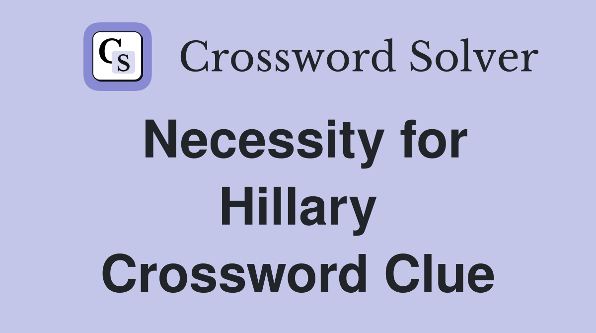 Necessity for Hillary Crossword Clue