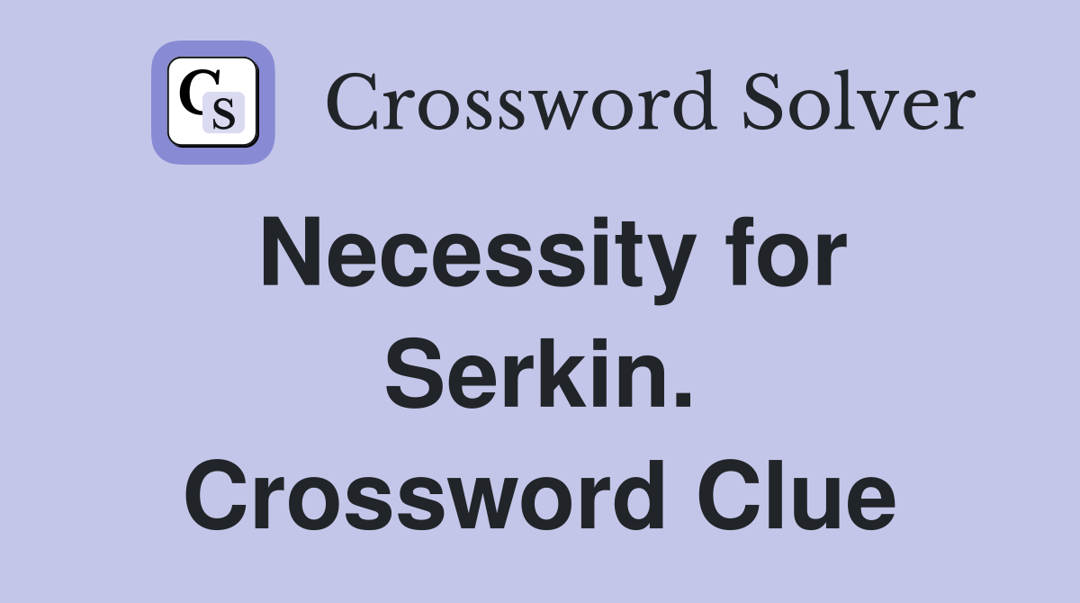 Necessity for Serkin. Crossword Clue