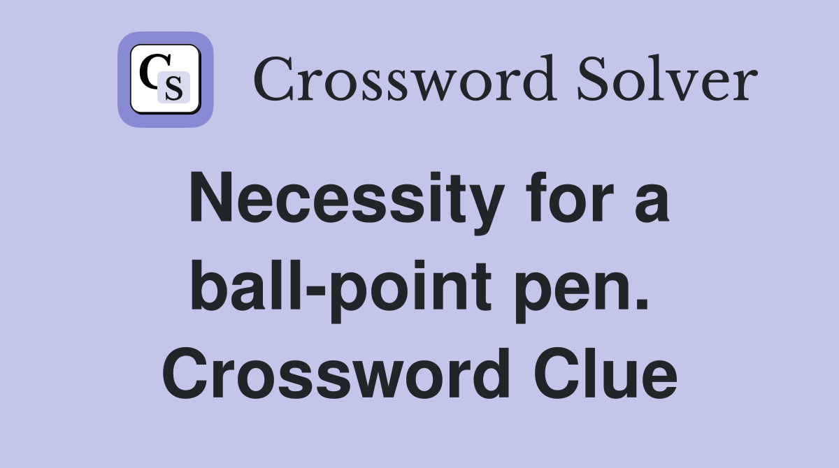 Necessity for a ball-point pen. Crossword Clue