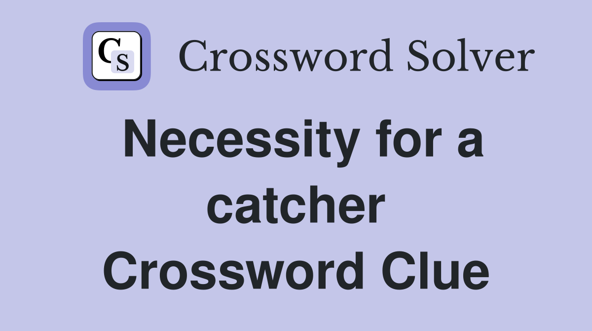 Necessity for a catcher Crossword Clue