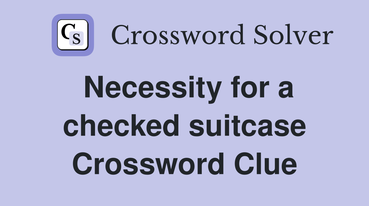 Necessity for a checked suitcase Crossword Clue