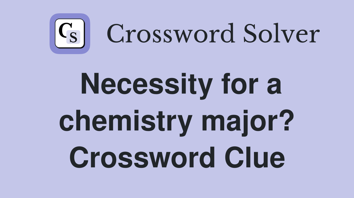 Necessity for a chemistry major? Crossword Clue