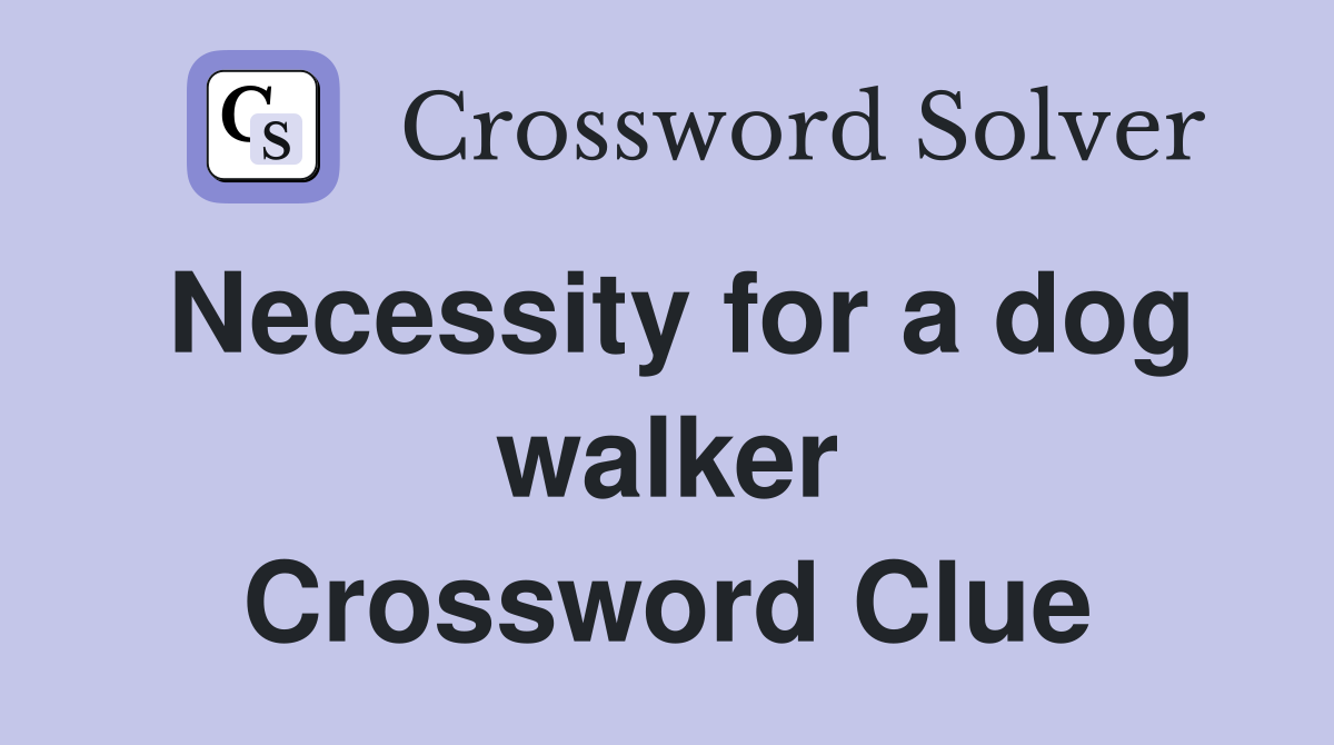 Necessity for a dog walker Crossword Clue