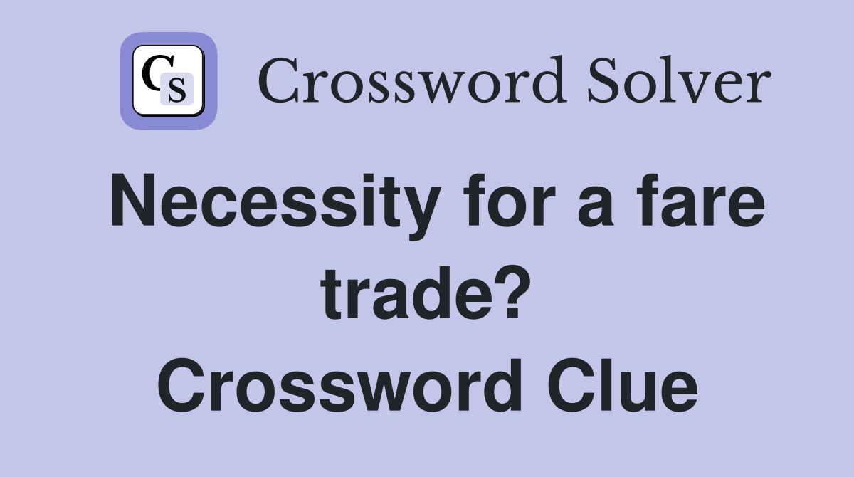 Necessity for a fare trade? Crossword Clue