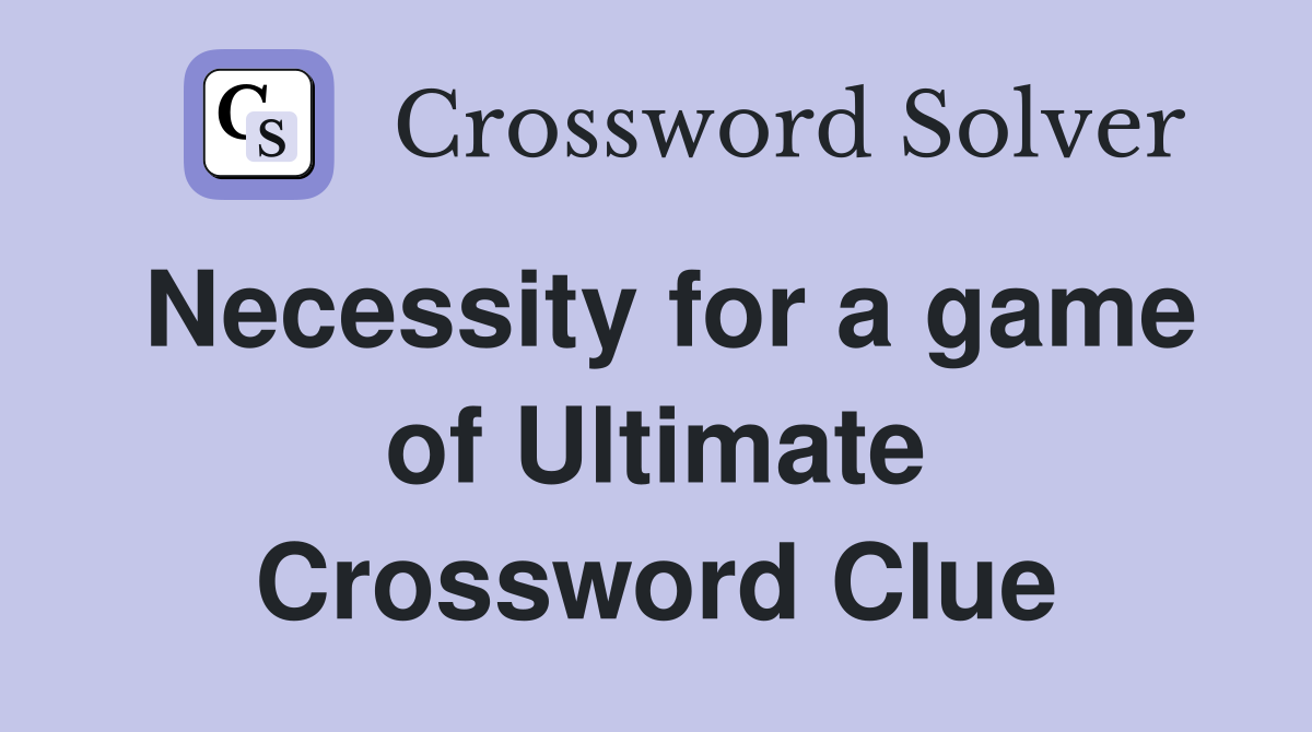 Necessity for a game of Ultimate Crossword Clue
