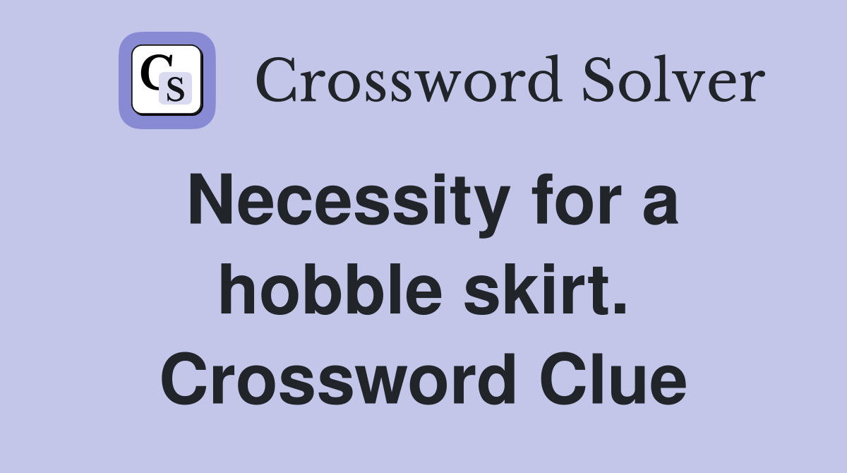 Necessity for a hobble skirt. Crossword Clue