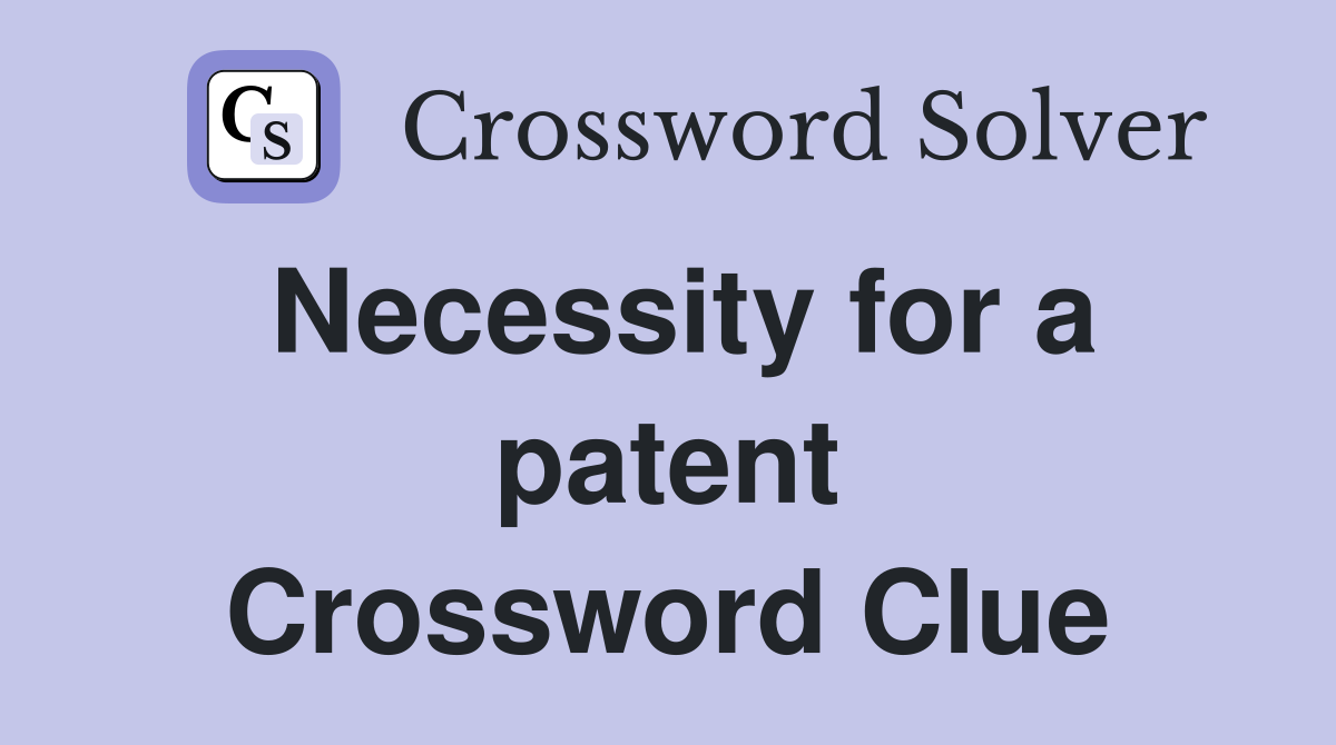 Necessity for a patent Crossword Clue