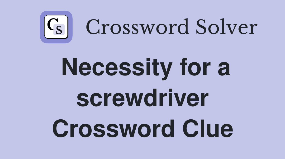 Necessity for a screwdriver Crossword Clue
