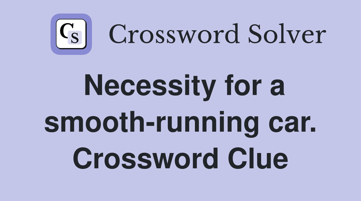 Necessity for a smooth-running car. Crossword Clue