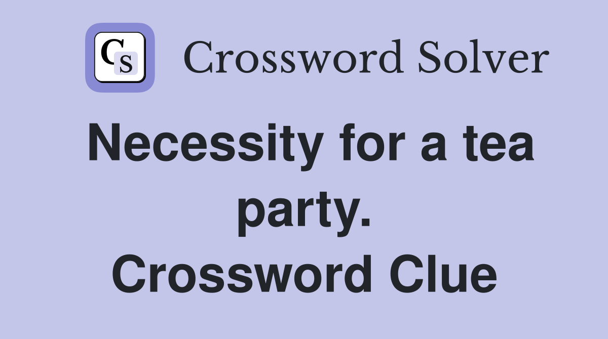 Necessity for a tea party. Crossword Clue