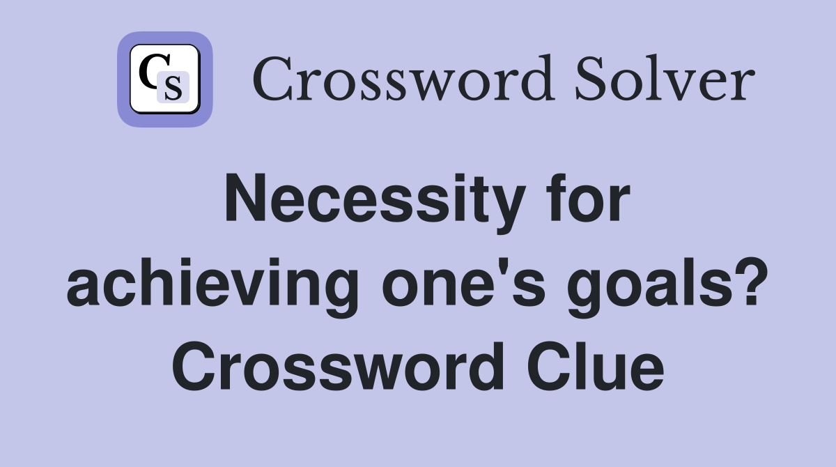 Necessity for achieving one's goals? Crossword Clue