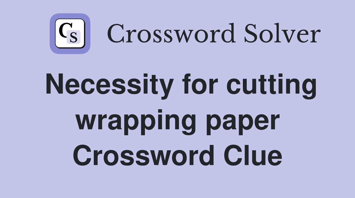 Necessity for cutting wrapping paper Crossword Clue