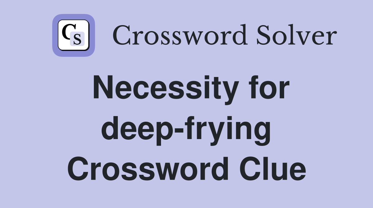 Necessity for deep-frying Crossword Clue