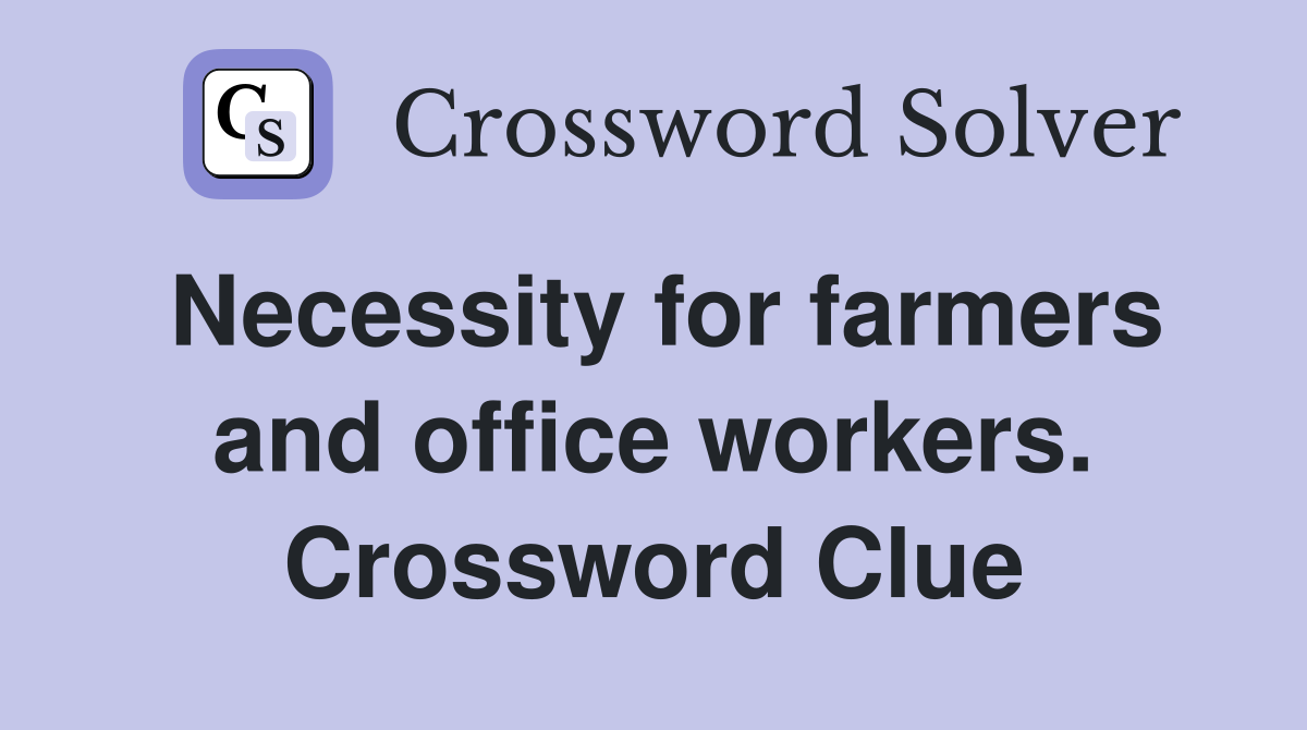 Necessity for farmers and office workers. Crossword Clue