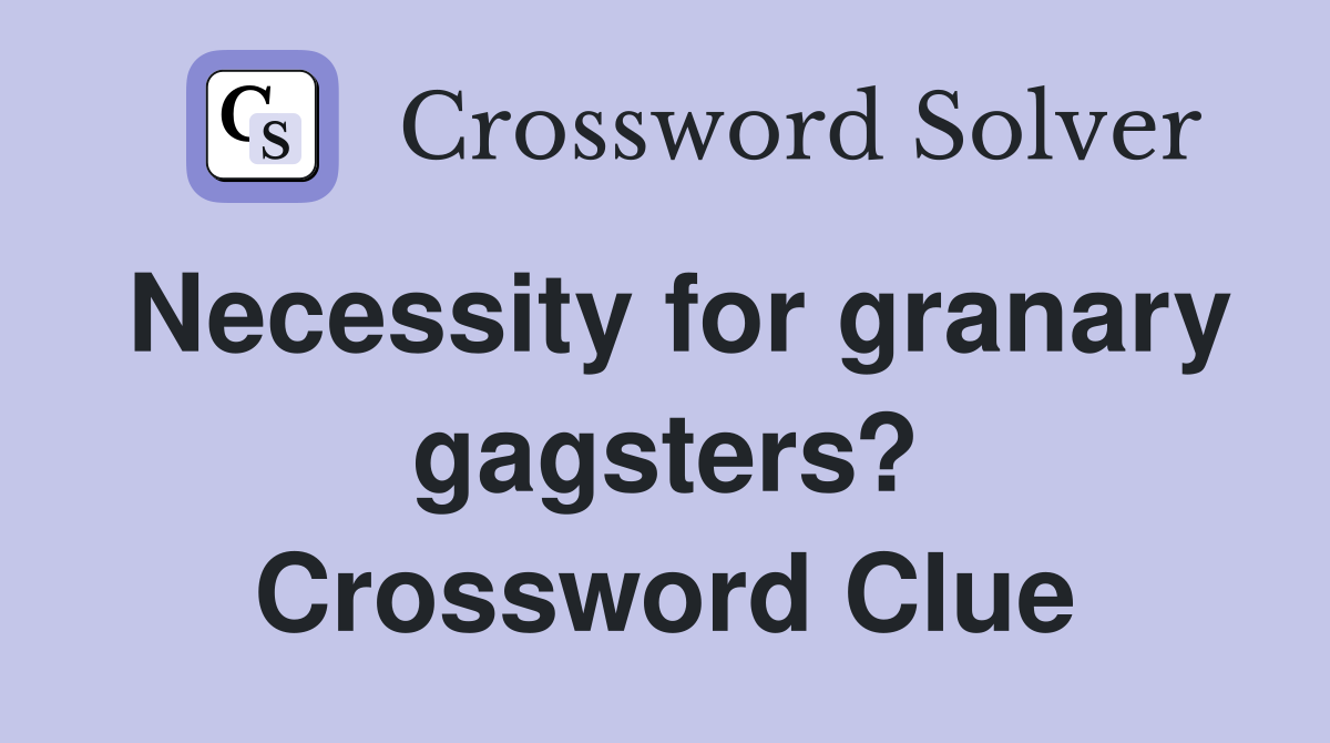 Necessity for granary gagsters? Crossword Clue