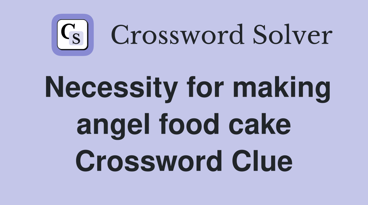 Necessity for making angel food cake Crossword Clue