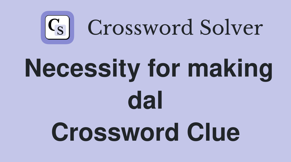 Necessity for making dal Crossword Clue