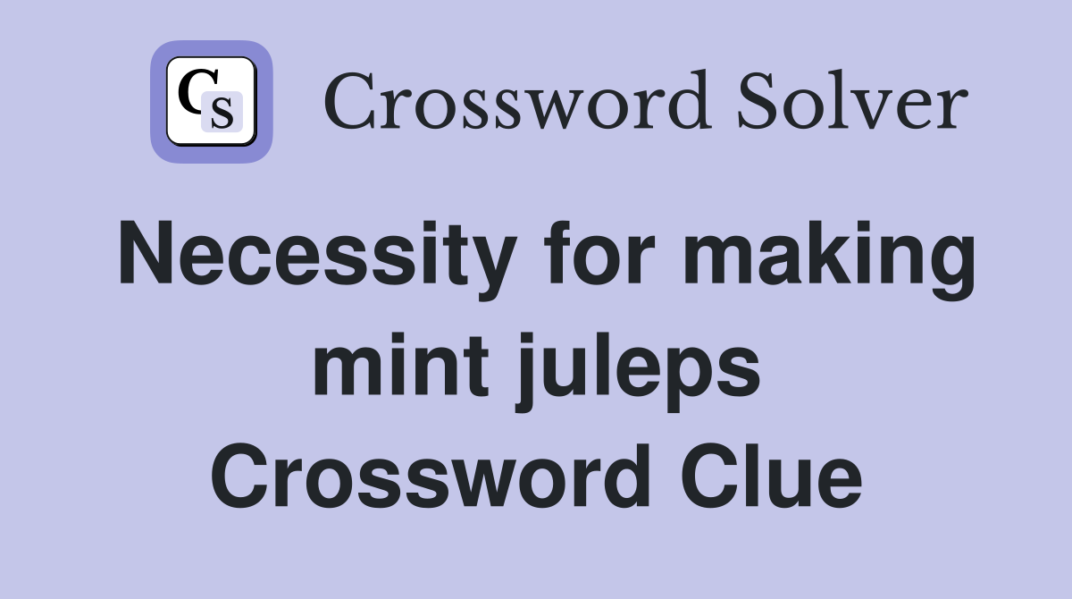Necessity for making mint juleps Crossword Clue