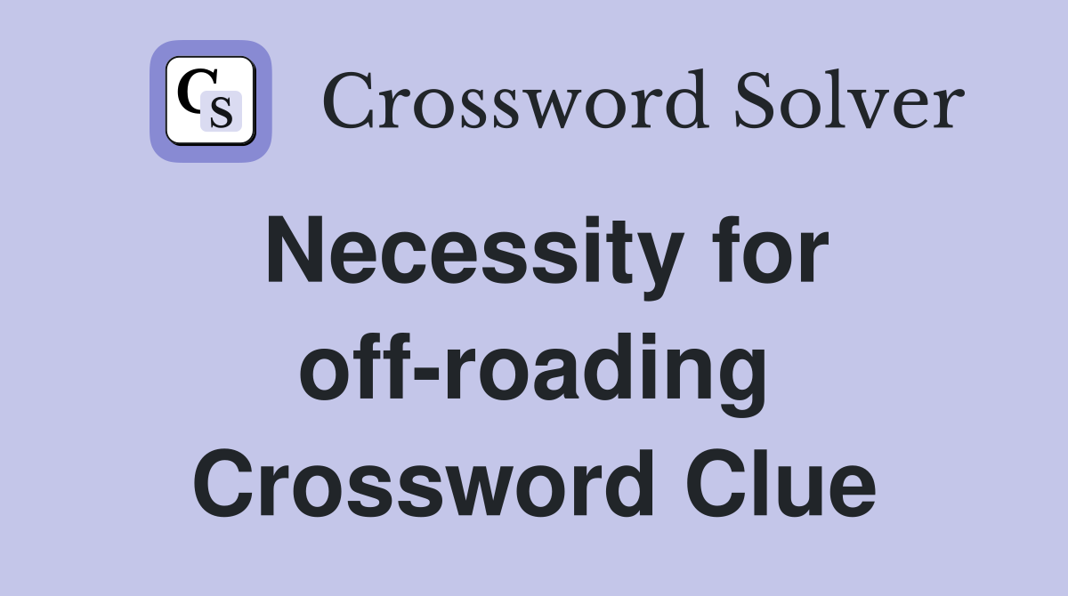 Necessity for off-roading Crossword Clue