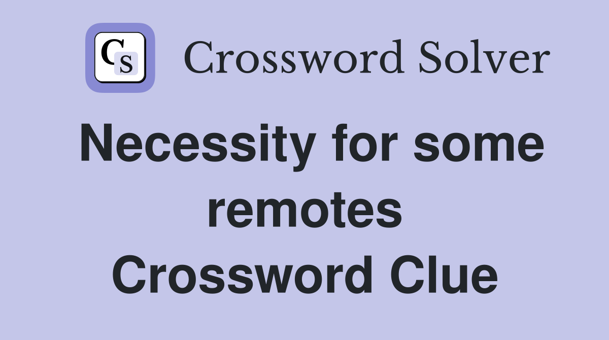 Necessity for some remotes Crossword Clue