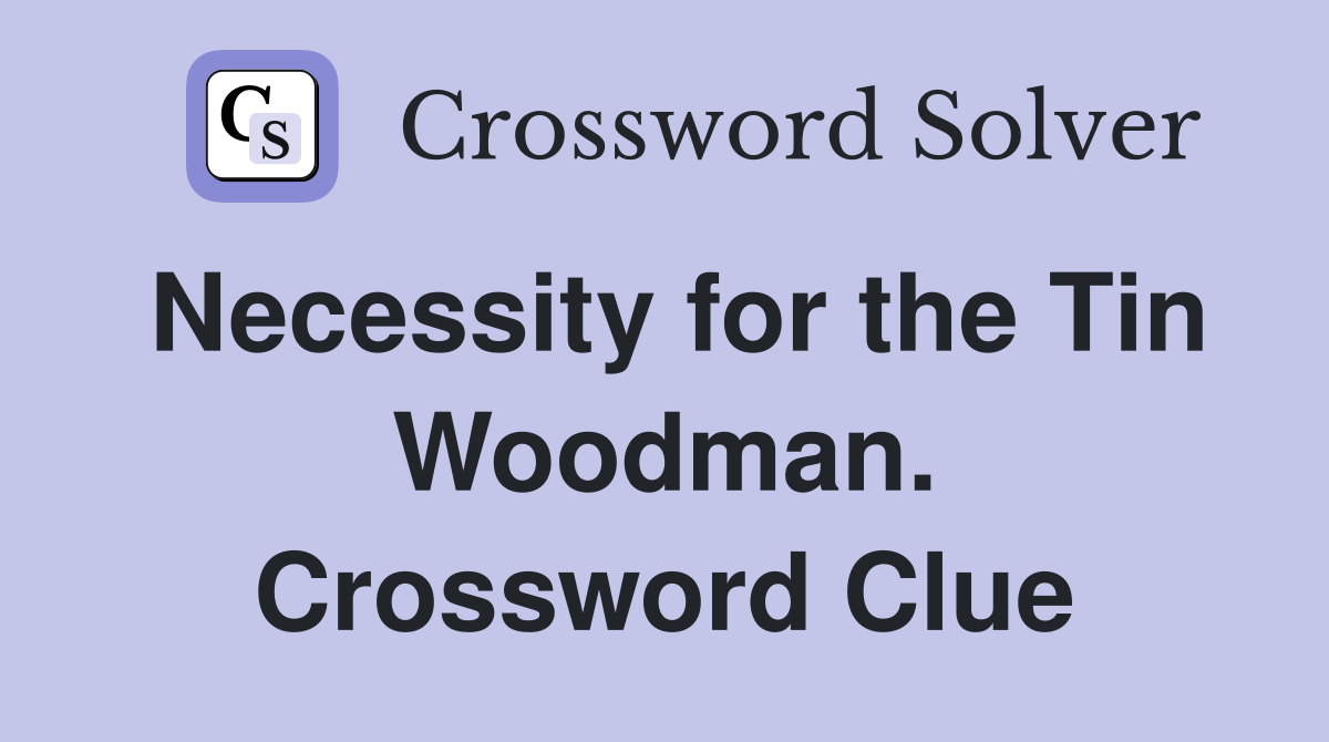 Necessity for the Tin Woodman. Crossword Clue