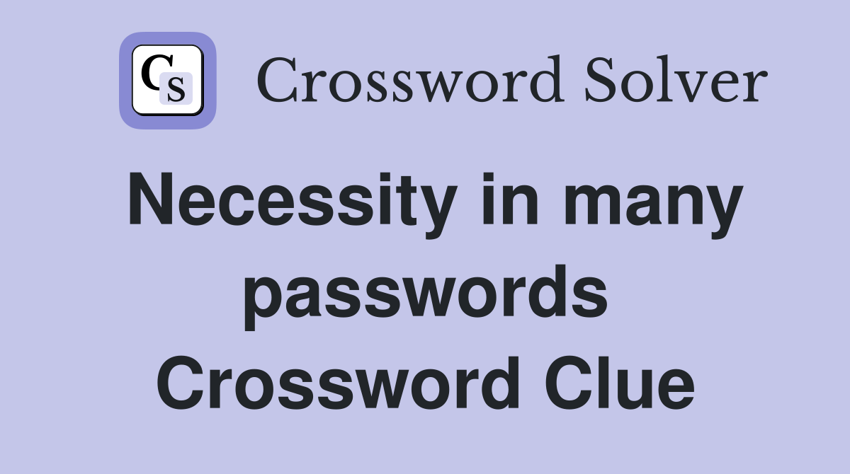 Necessity in many passwords Crossword Clue