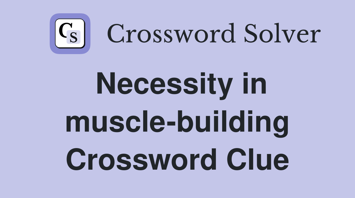 Necessity in muscle-building Crossword Clue