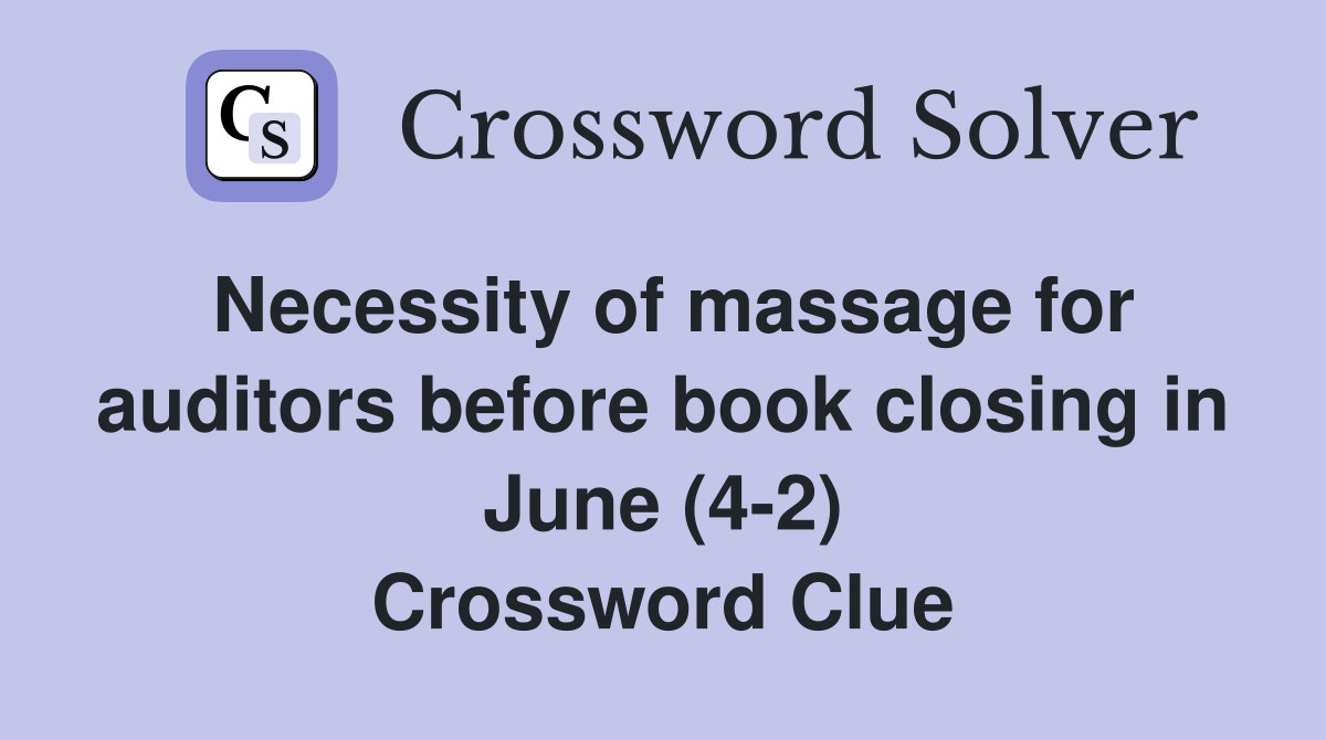 Necessity of massage for auditors before book closing in June (4-2) Crossword Clue