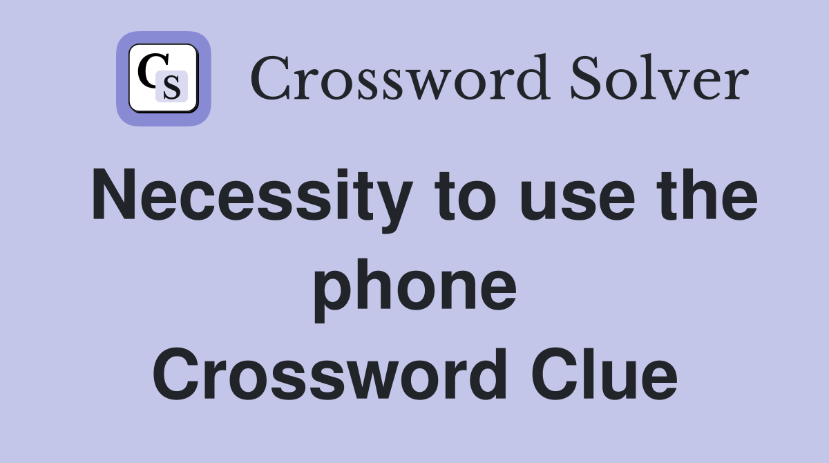 Necessity to use the phone Crossword Clue