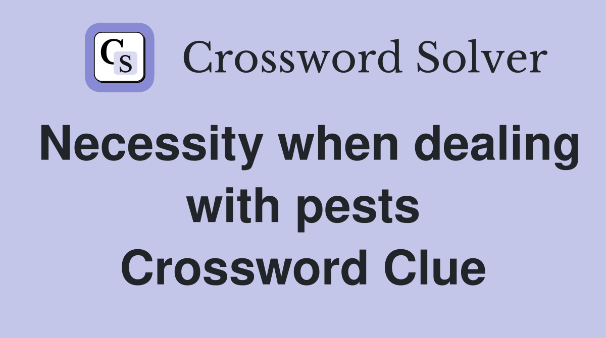 Necessity when dealing with pests Crossword Clue