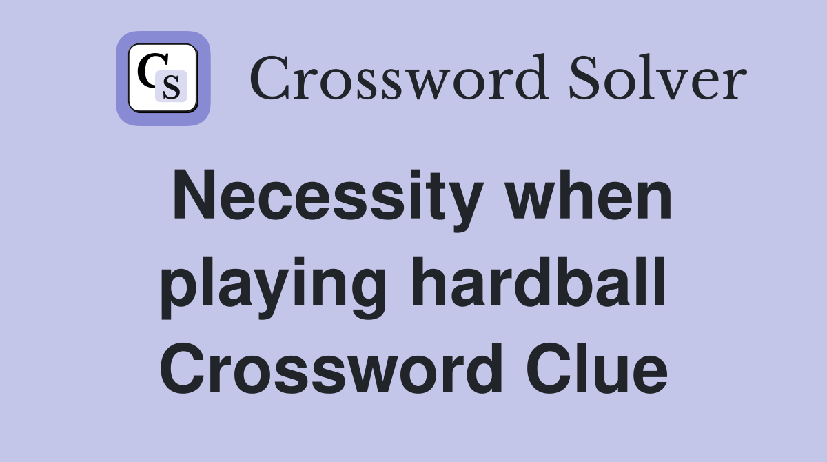 Necessity when playing hardball Crossword Clue