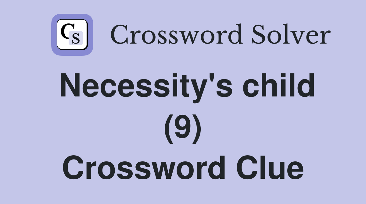 Necessity's child (9) Crossword Clue