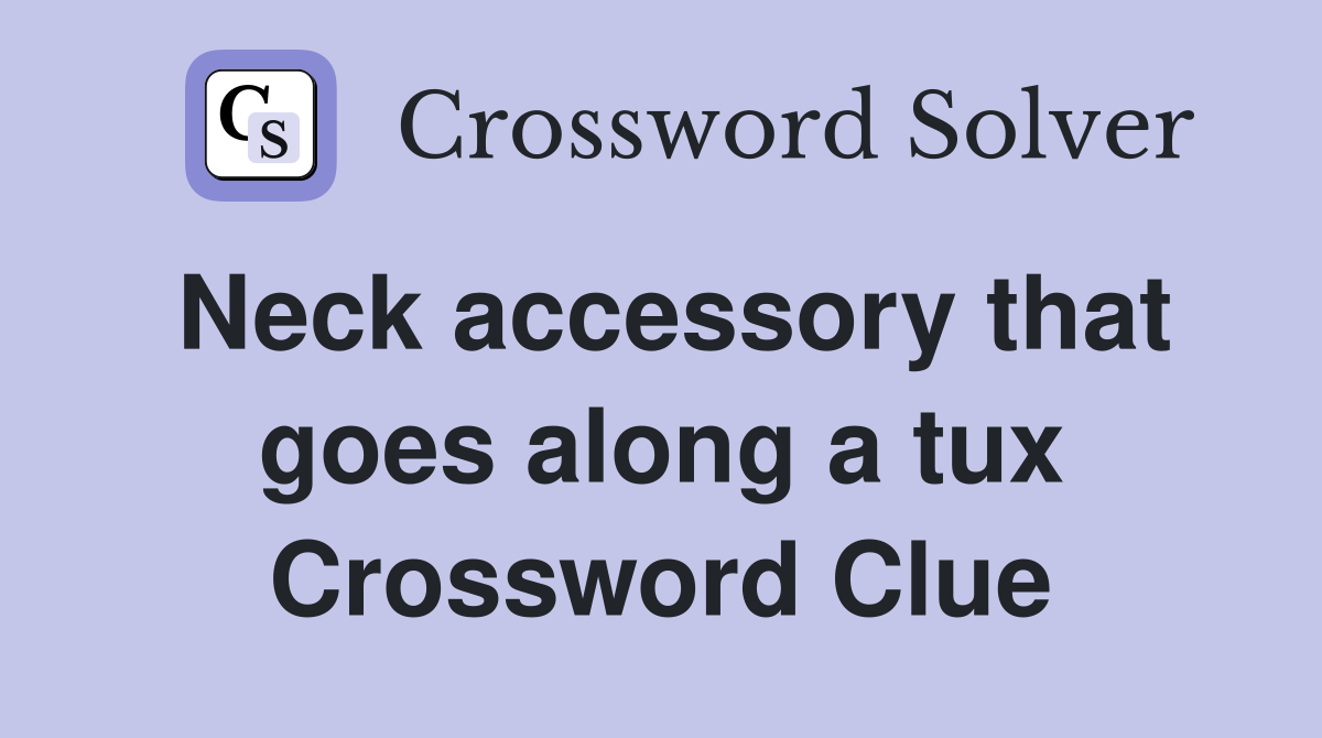 Neck accessory that goes along a tux Crossword Clue