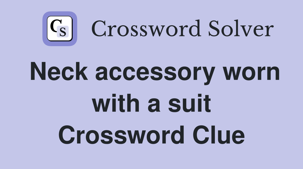 Neck accessory worn with a suit Crossword Clue