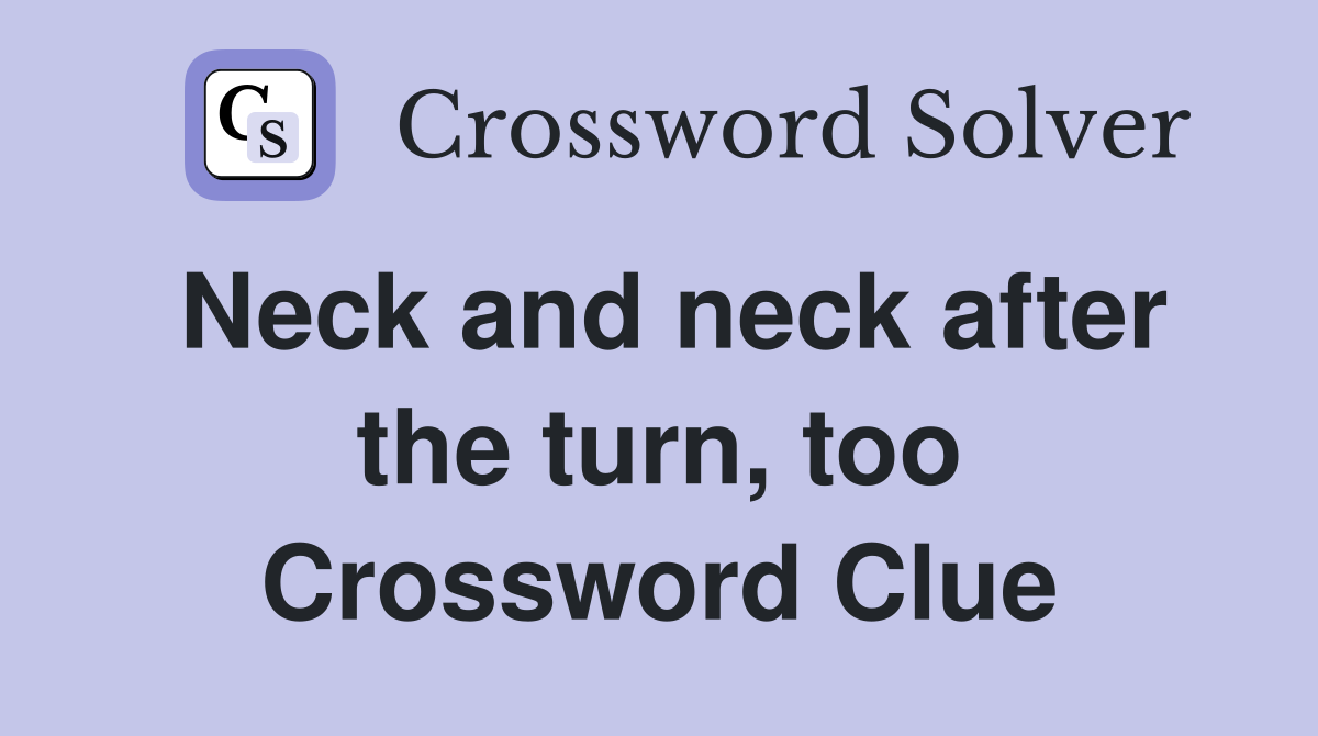 Neck and neck after the turn, too Crossword Clue
