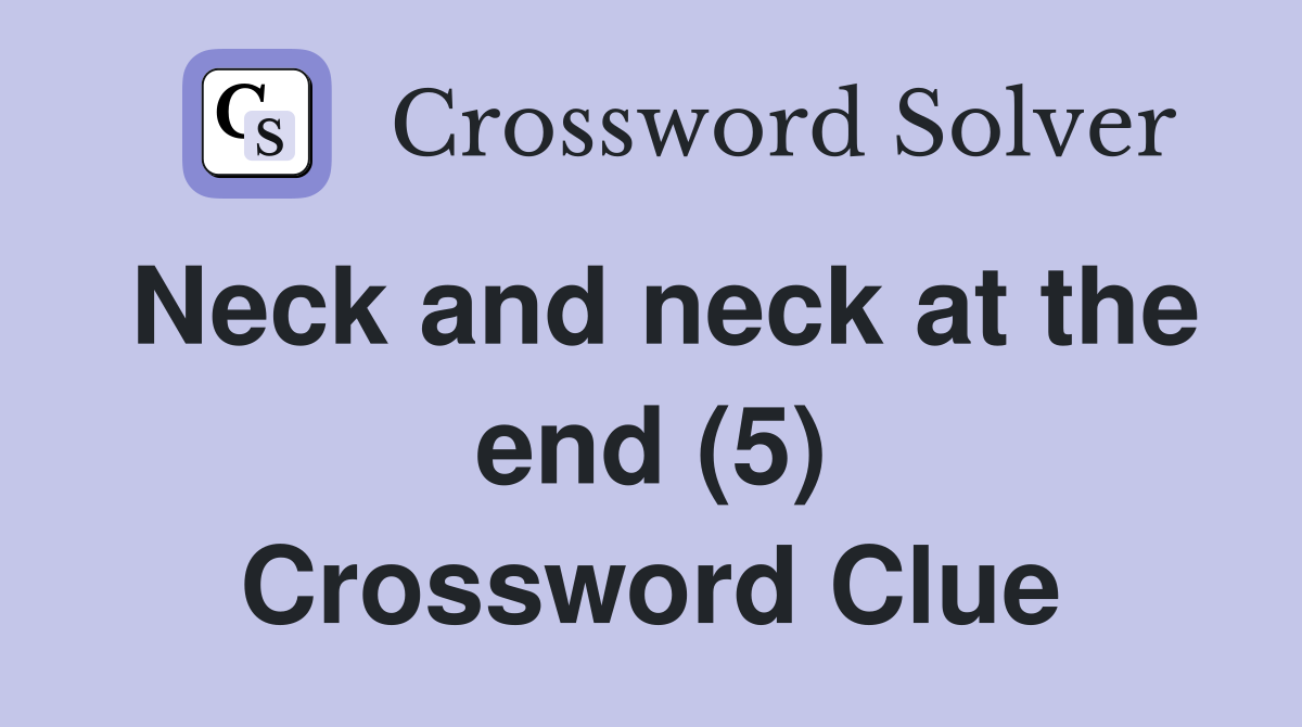 Neck and neck at the end (5) Crossword Clue