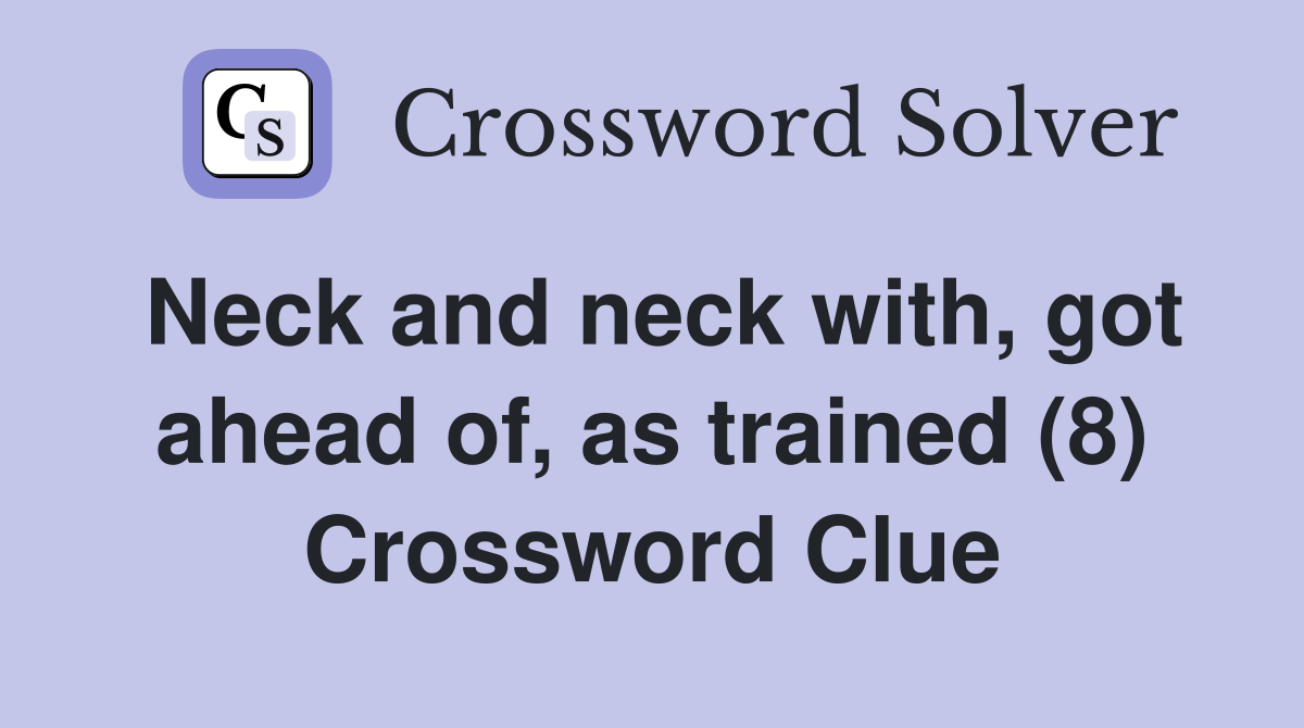 Neck and neck with, got ahead of, as trained (8) Crossword Clue