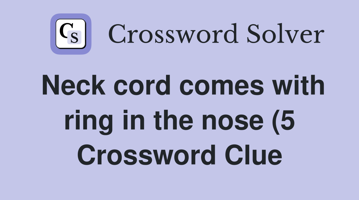 Neck cord comes with ring in the nose (5) Crossword Clue Answers Neck cord comes with ring in the nose (5) Crossword Clue Answers
