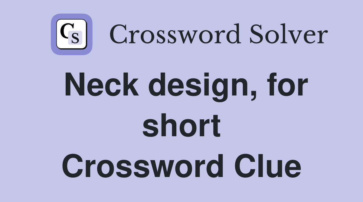 Neck design, for short Crossword Clue