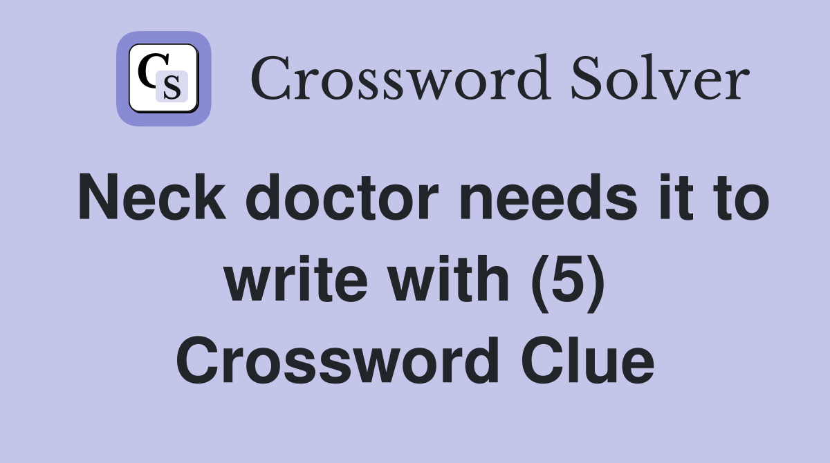 Neck doctor needs it to write with (5) Crossword Clue