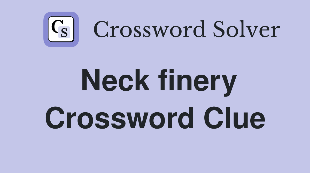 Neck finery Crossword Clue