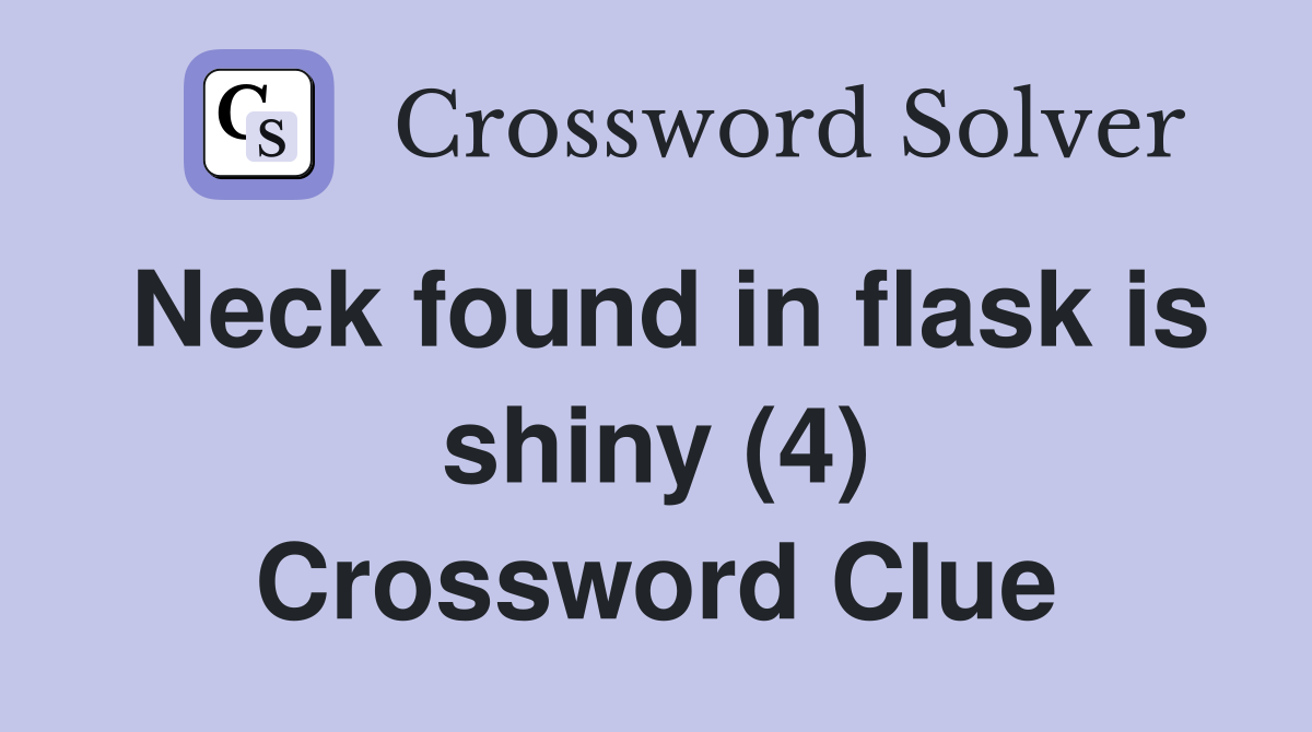 Neck found in flask is shiny (4) Crossword Clue