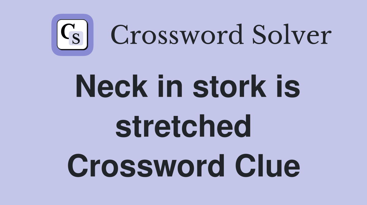 Neck in stork is stretched Crossword Clue
