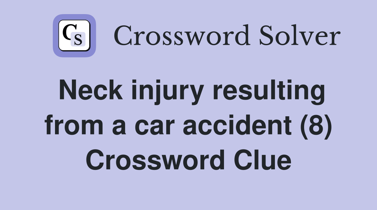 Neck injury resulting from a car accident (8) Crossword Clue