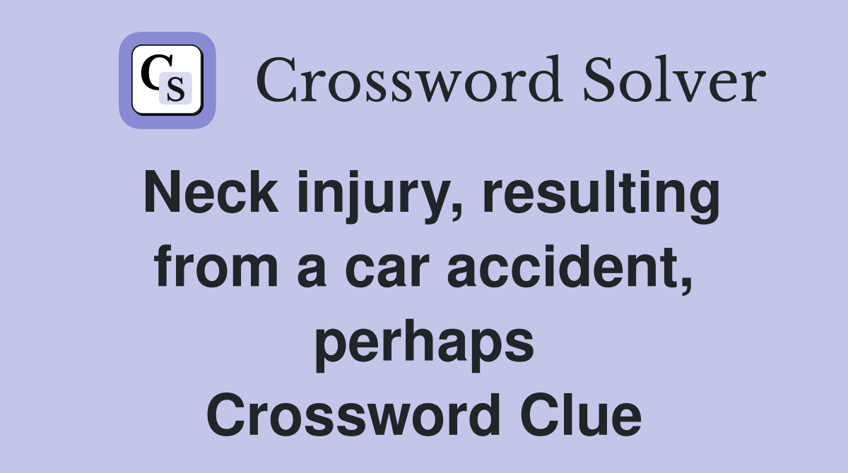 Neck injury, resulting from a car accident, perhaps Crossword Clue